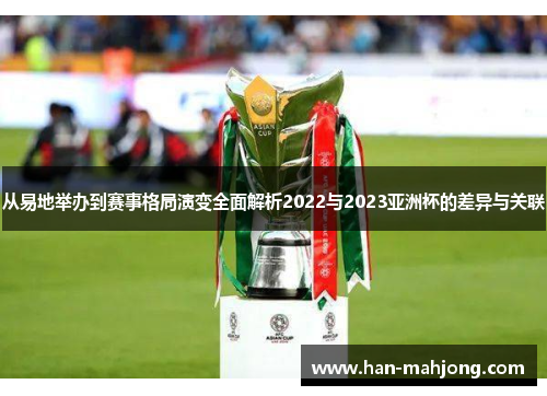 从易地举办到赛事格局演变全面解析2022与2023亚洲杯的差异与关联
