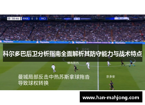 科尔多巴后卫分析指南全面解析其防守能力与战术特点