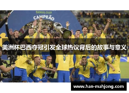 美洲杯巴西夺冠引发全球热议背后的故事与意义 美洲杯巴西夺冠引发全球热议背后的故事与意义