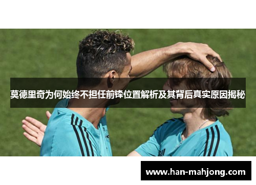 莫德里奇为何始终不担任前锋位置解析及其背后真实原因揭秘 莫德里奇为何始终不担任前锋位置解析及其背后真实原因揭秘