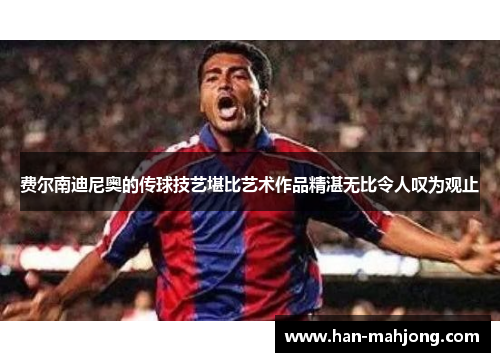 费尔南迪尼奥的传球技艺堪比艺术作品精湛无比令人叹为观止 费尔南迪尼奥的传球技艺堪比艺术作品精湛无比令人叹为观止