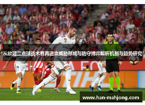 从欧冠二点球战术看再进攻威胁形成与防守博弈解析机制与趋势研究