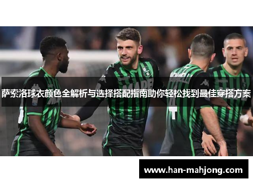 萨索洛球衣颜色全解析与选择搭配指南助你轻松找到最佳穿搭方案
